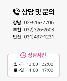 상담 및 문의 강남 02-514-7706 부천 032-326-2603 안산 031-437-1231 상담시간 월요일부터 금요일까지 13시부터 22시까지, 주말 11시부터 17시까지